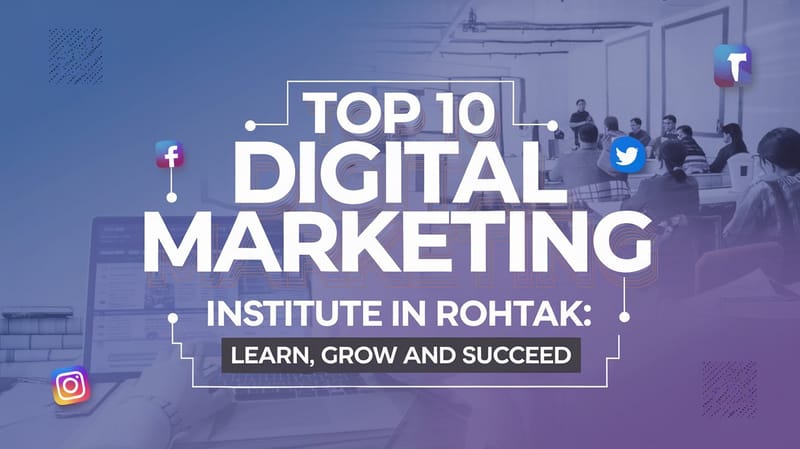 Top 10 Digital Marketing Institute in Rohtak: Learn, Grow and Succeed
