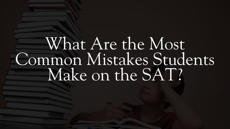 What Are the Most Common Mistakes Students Make on the SAT?