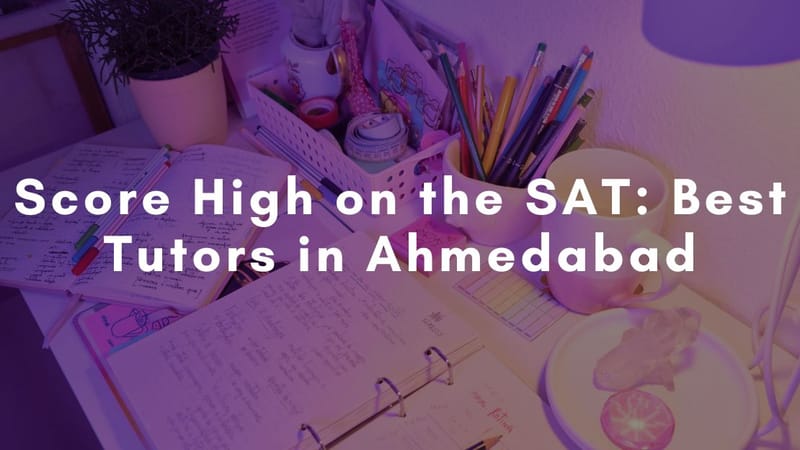 Score High on the SAT: Best Tutors in Ahmedabad