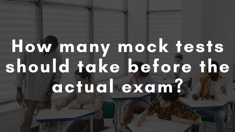 How Many Mock Tests Should You Take Before the Actual Exam?