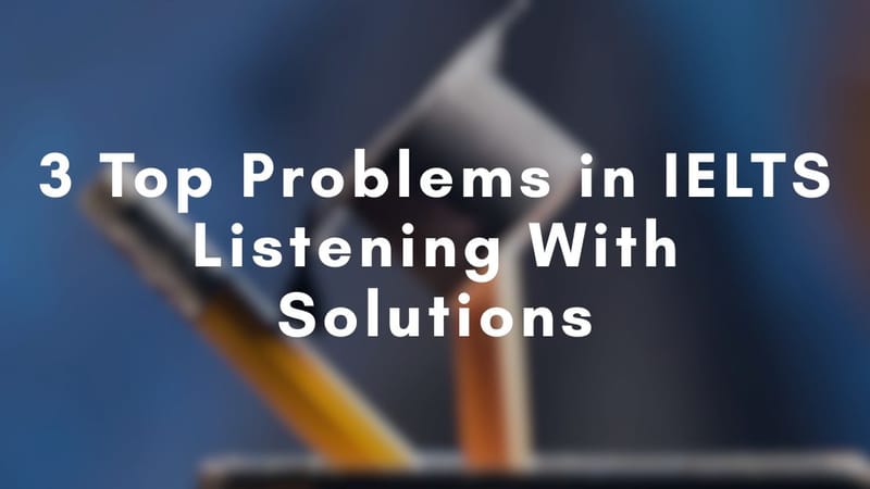 3 Top Problems in IELTS Listening With Solutions