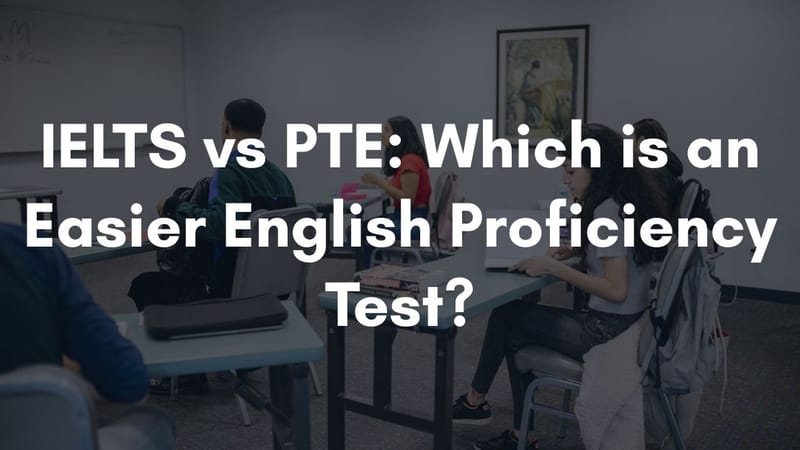 IELTS vs PTE: Which is an Easier English Proficiency Test?