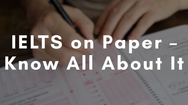 IELTS on Paper – Know All About It
