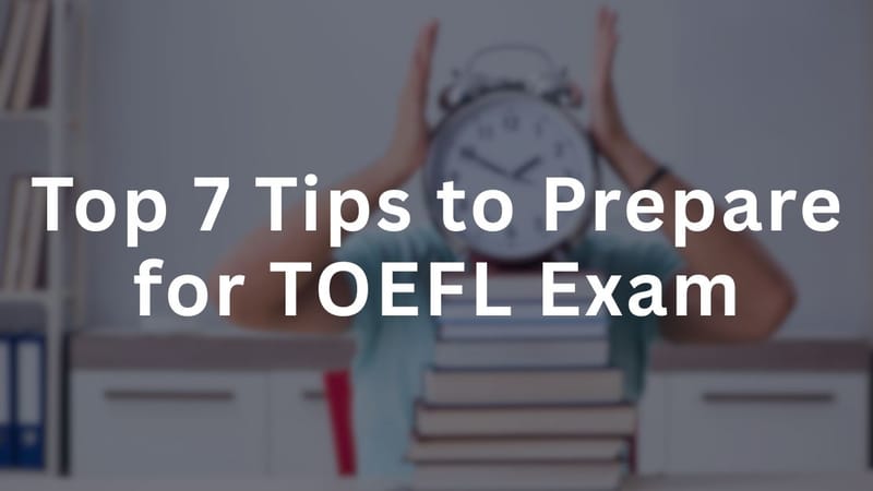 Top 7 Tips to Prepare for TOEFL Exam in 2025