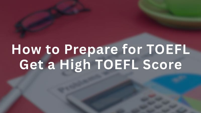 How to Prepare for TOEFL | Get a High TOEFL Score