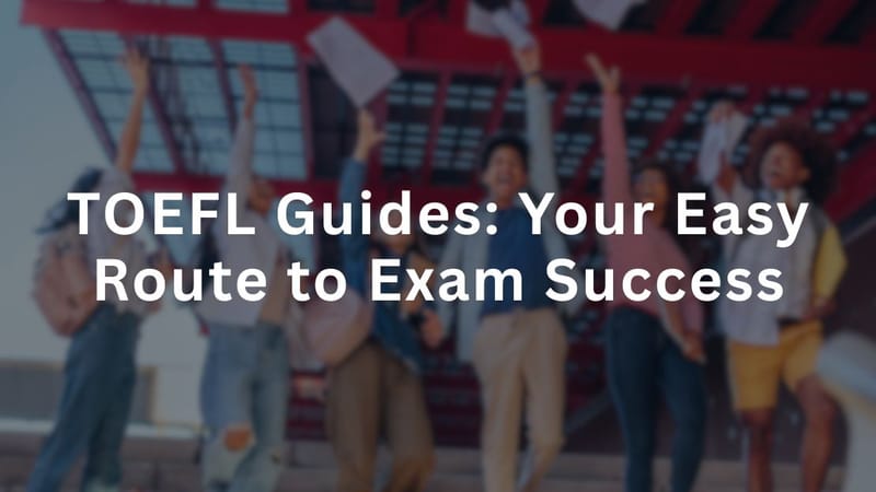 TOEFL Guides: Your Easy Route to Exam Success