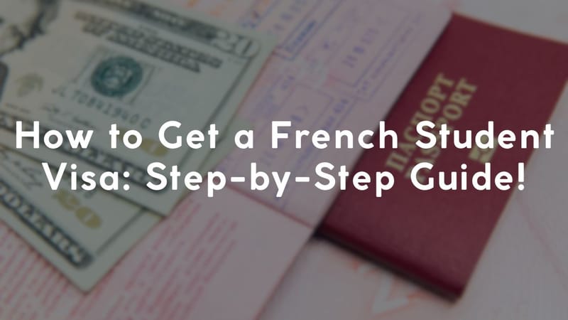 How to Get a French Student Visa: Step-by-Step Guide!