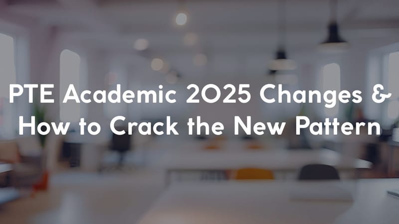 Everything About PTE Academic 2025 Changes & How to Crack the New Pattern