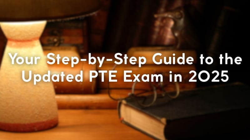Your Step-by-Step Guide to the Updated PTE Exam in 2025