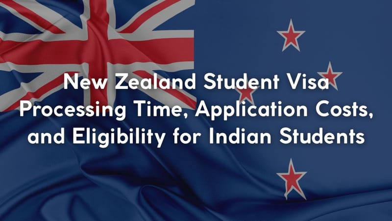 New Zealand Student Visa Processing Time, Application Costs, and Eligibility for Indian Students