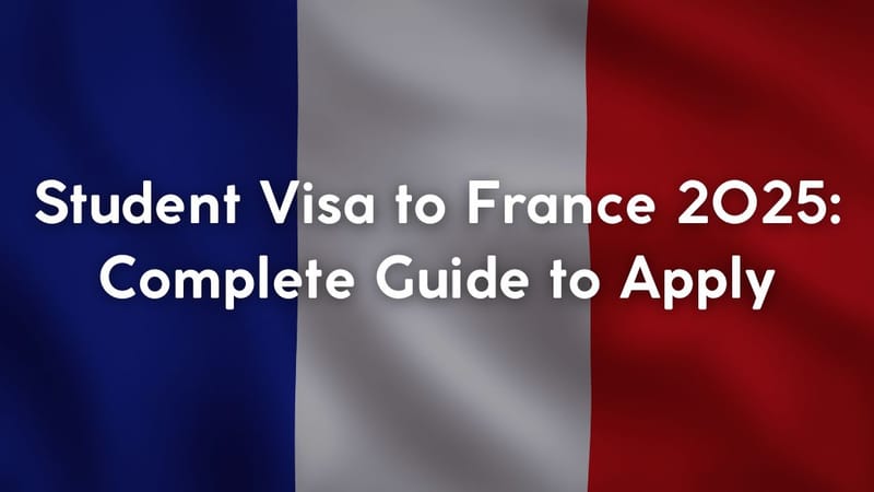 Student Visa to France 2025: Complete Guide to Apply