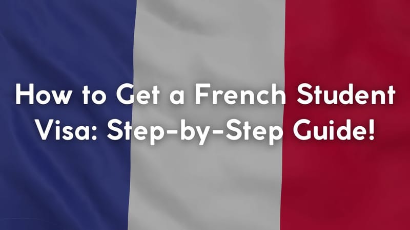 How to Get a French Student Visa: Step-by-Step Guide!