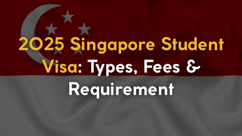 2025 Singapore Student Visa: Types, Fees & Requirements