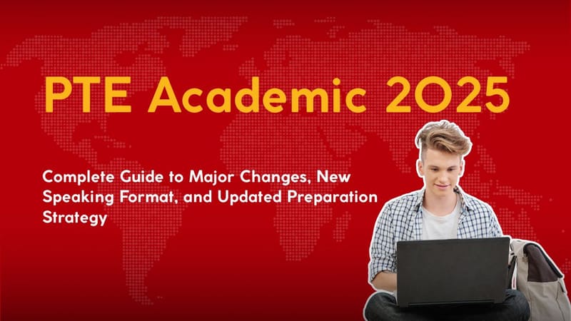 PTE Academic 2025: Complete Guide to Major Changes, New Speaking Format, and Updated Preparation Strategy