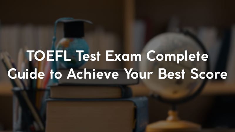 TOEFL Test Exam Complete Guide to Achieve Your Best Score