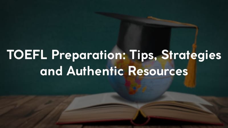 TOEFL Preparation: Tips, Strategies and Authentic Resources