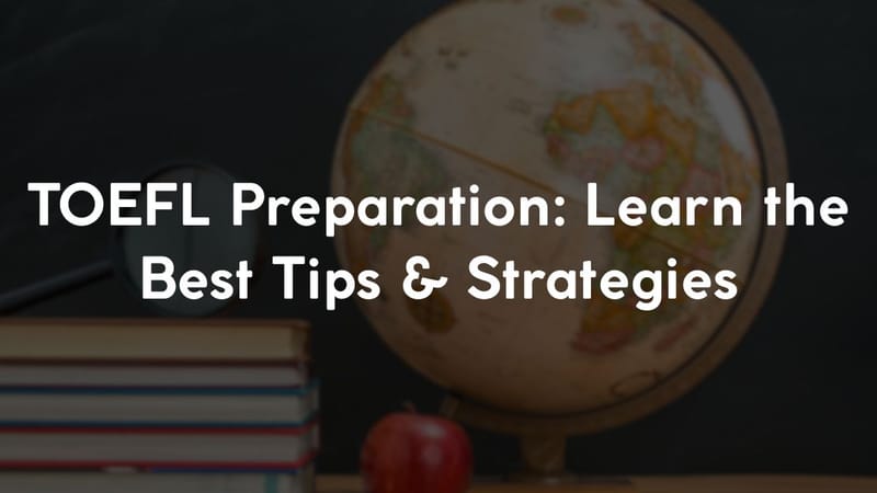 TOEFL Preparation: Learn the Best Tips & Strategies