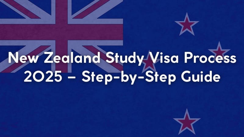 New Zealand Study Visa Process 2025 – Step-by-Step Guide