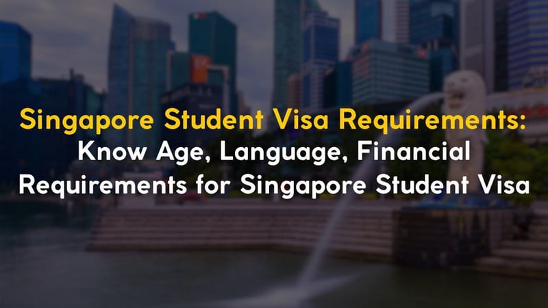 Singapore Student Visa Requirements: Know Age, Language, Financial Requirements for Singapore Student Visa