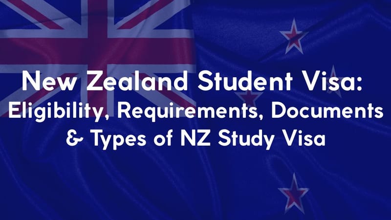 New Zealand Student Visa: Eligibility, Requirements, Documents & Types of NZ Study Visa