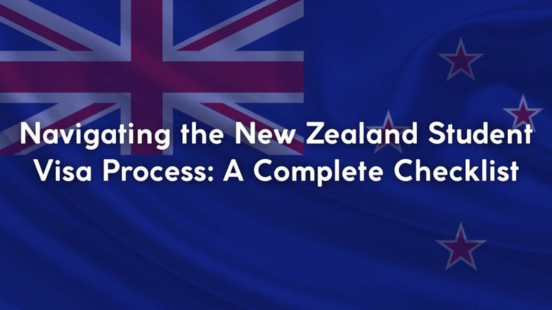 Navigating the New Zealand Student Visa Process: A Complete Checklist