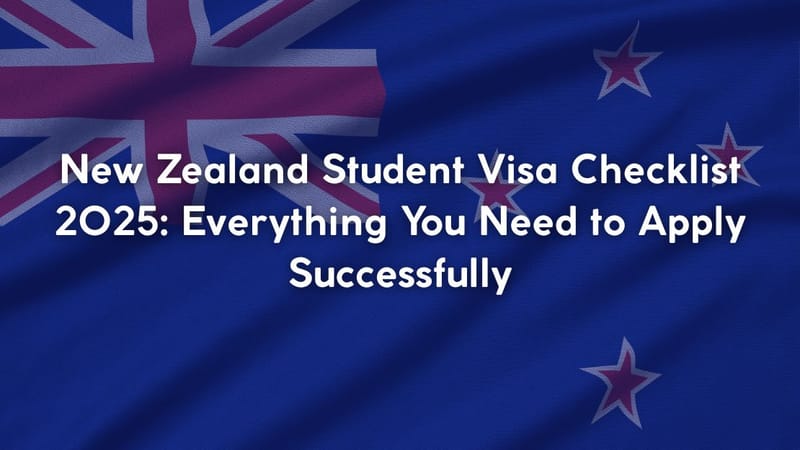 New Zealand Student Visa Checklist 2025: Everything You Need to Apply Successfully