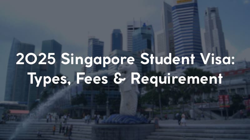2025 Singapore Student Visa: Types, Fees & Requirements