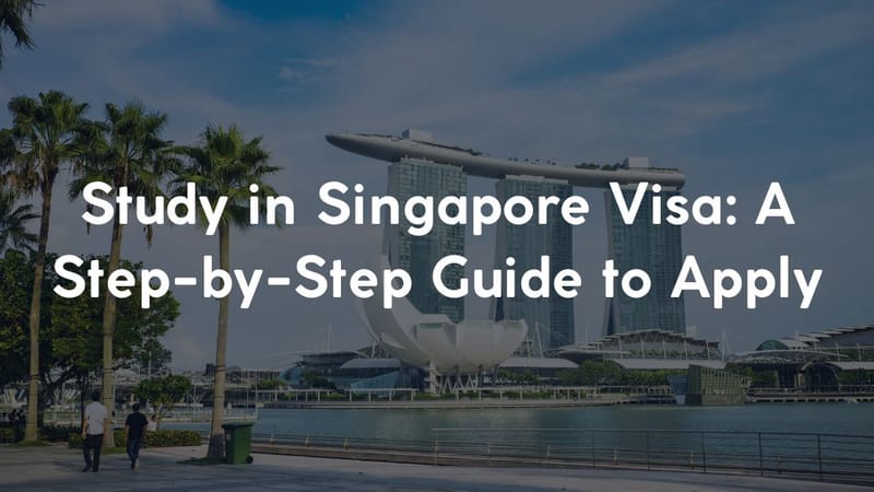 Study in Singapore Visa: A Step-by-Step Guide to Apply