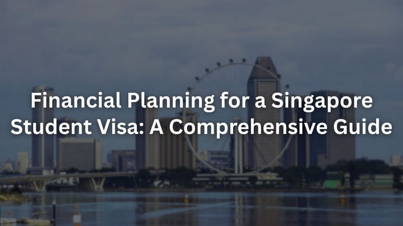 Financial Planning for a Singapore Student Visa: A Comprehensive Guide