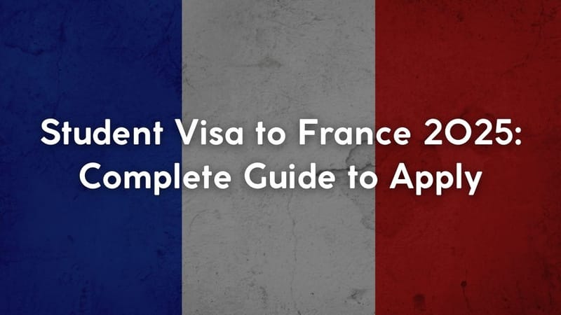 Student Visa to France 2025: Complete Guide to Apply