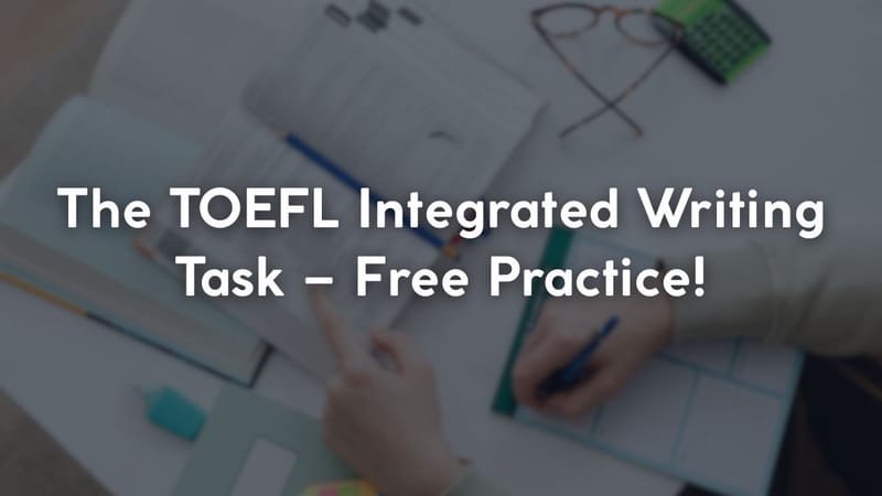 The TOEFL Integrated Writing Task – Free Practice!