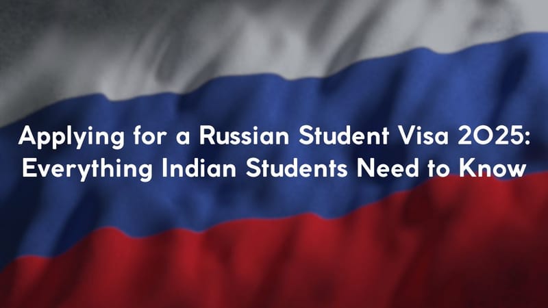 Applying for a Russian Student Visa 2025: Everything Indian Students Need to Know
