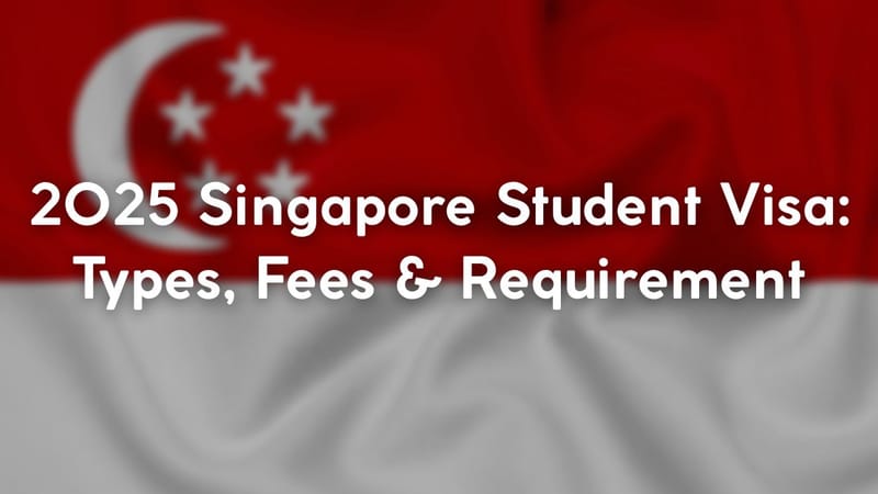2025 Singapore Student Visa: Types, Fees & Requirements