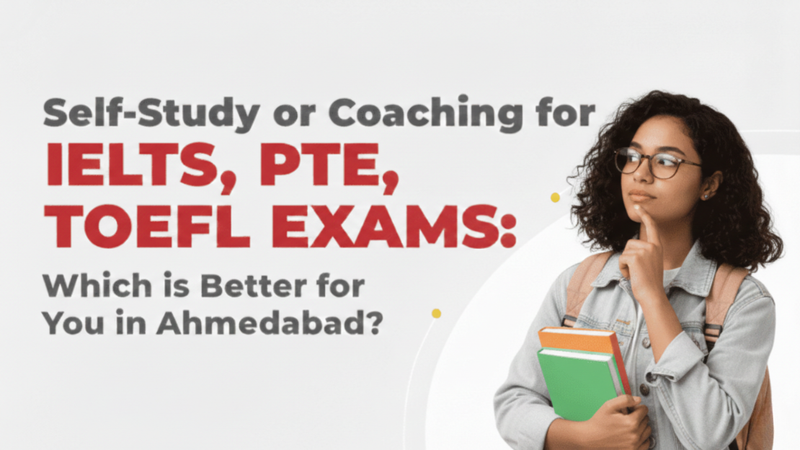 Self-Study vs Coaching: Making the Right Choice for IELTS, PTE, and TOEFL Preparation in Ahmedabad