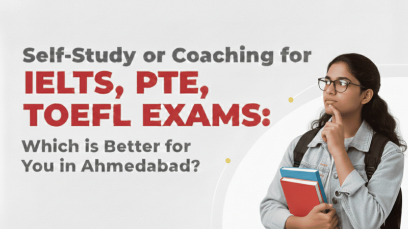 Self-Study vs Coaching: Making the Right Choice for IELTS, PTE, and TOEFL Preparation in Ahmedabad