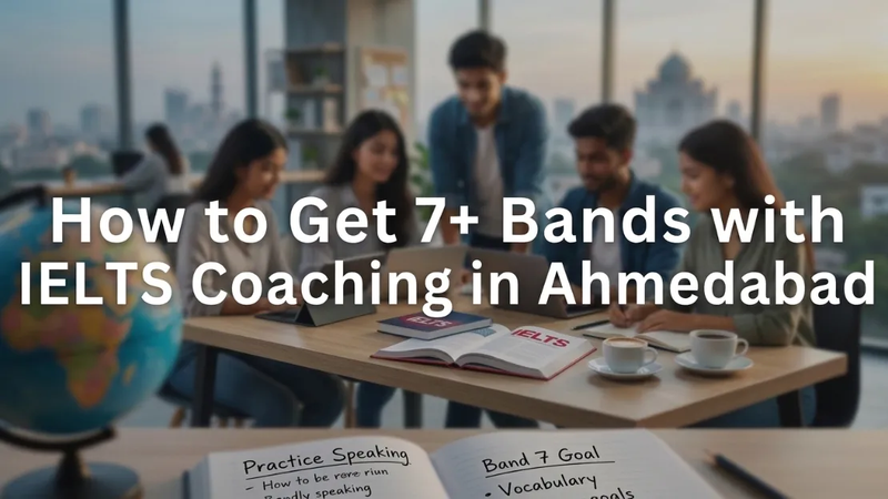 How to Get 7+ Bands with IELTS Coaching in Ahmedabad