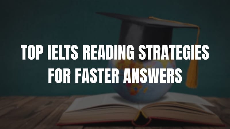 Top IELTS Reading Strategies for Faster Answers