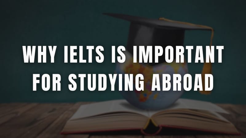 Why IELTS Is Important for Studying Abroad
