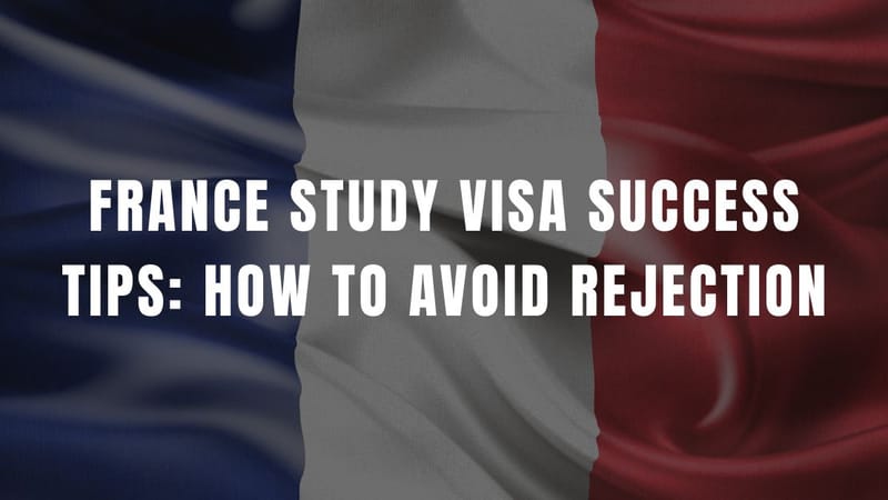 France Study Visa Success Tips: How to Avoid Rejection