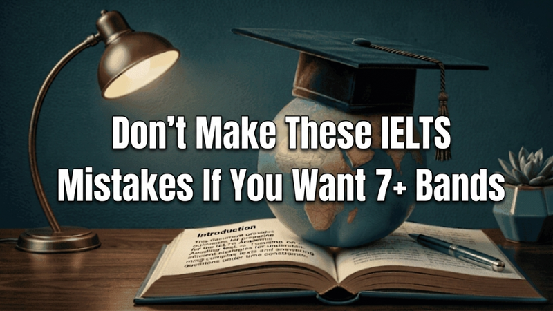 Don’t Make These IELTS Mistakes If You Want 7+ Bands