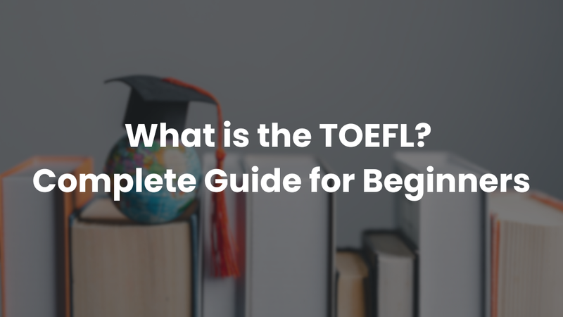 What is the TOEFL? Complete Guide for Beginners