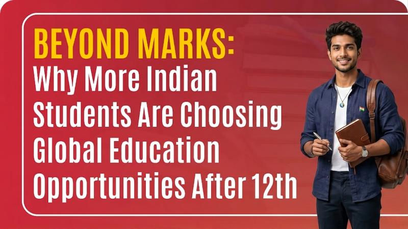 Beyond Marks: Why More Indian Students Are Choosing Global Education Opportunities After 12th
