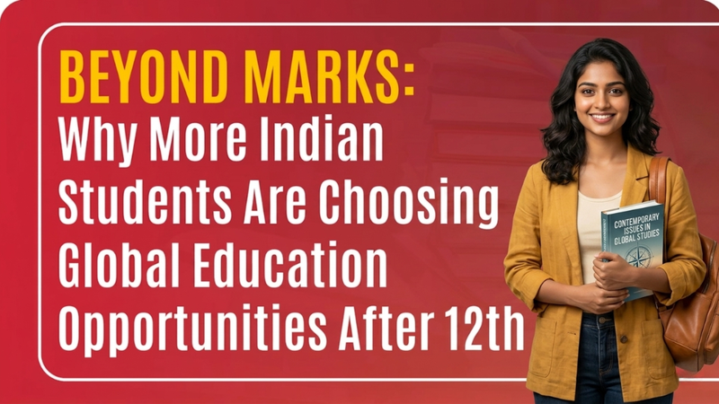 Beyond Marks: Why More Indian Students Are Choosing Global Education Opportunities After 12th