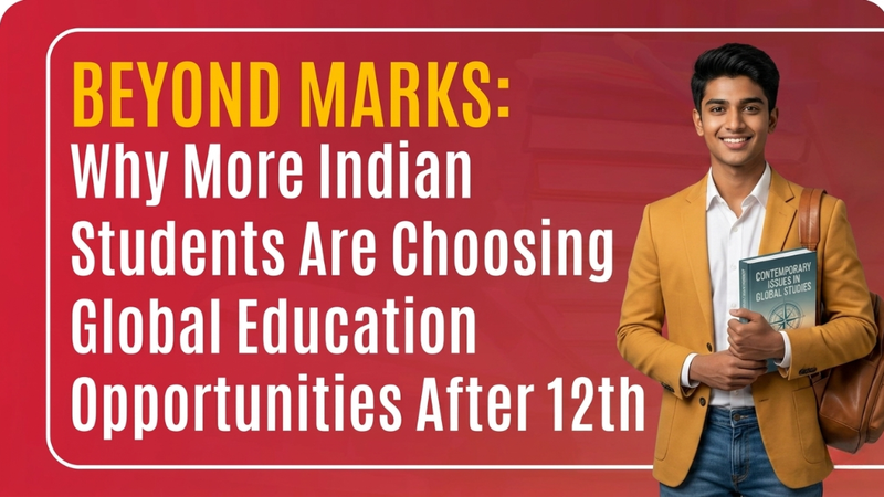 Beyond Marks: Why More Indian Students Are Choosing Global Education Opportunities After 12th