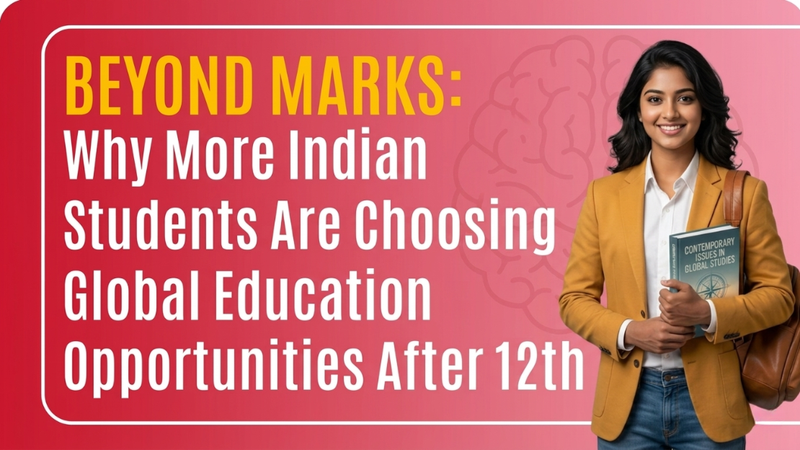 Beyond Marks: Why More Indian Students Are Choosing Global Education Opportunities After 12th