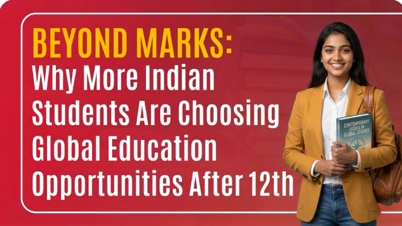 Beyond Marks: Why More Indian Students Are Choosing Global Education Opportunities After 12th