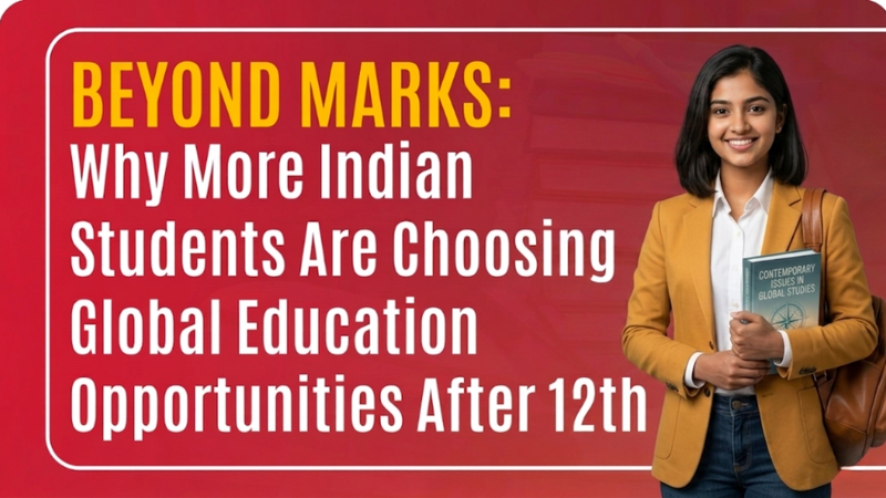 Beyond Marks: Why More Indian Students Are Choosing Global Education Opportunities After 12th