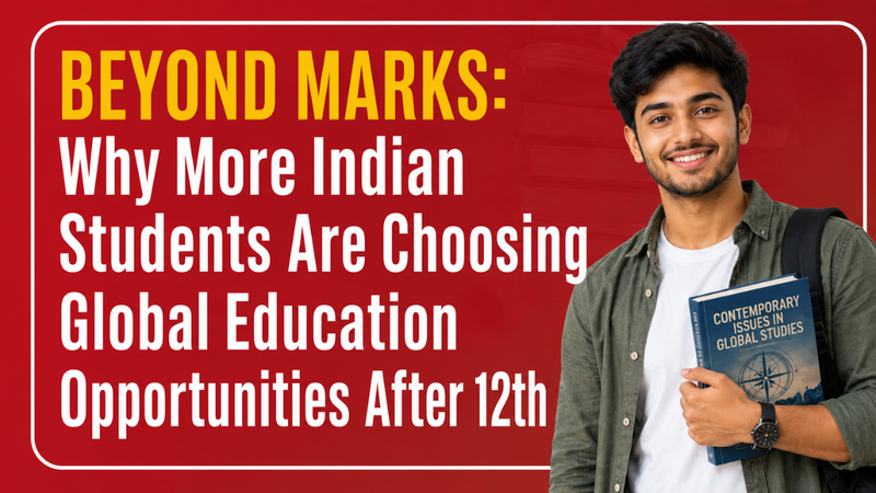 Beyond Marks: Why More Indian Students Are Choosing Global Education Opportunities After 12th