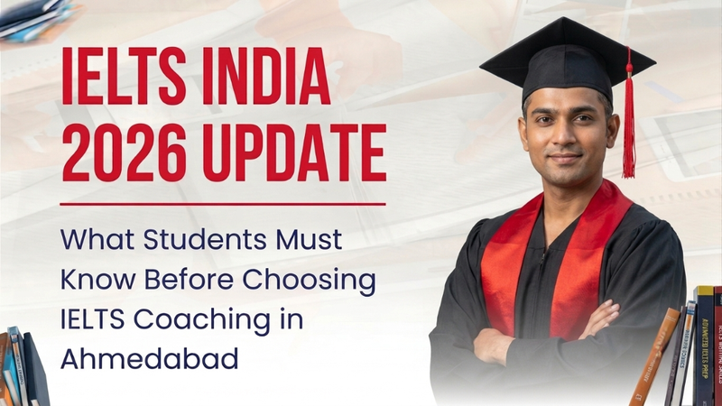 IELTS India 2026 Update: What Students Must Know Before Choosing IELTS Coaching in Ahmedabad