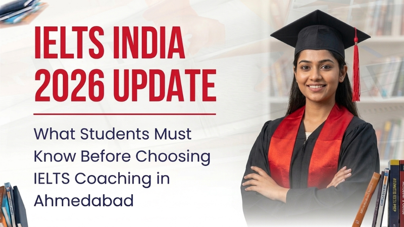 IELTS India 2026 Update: What Students Must Know Before Choosing IELTS Coaching in Ahmedabad